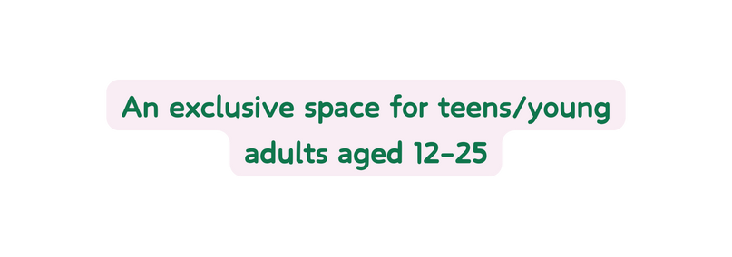 An exclusive space for teens young adults aged 12 25